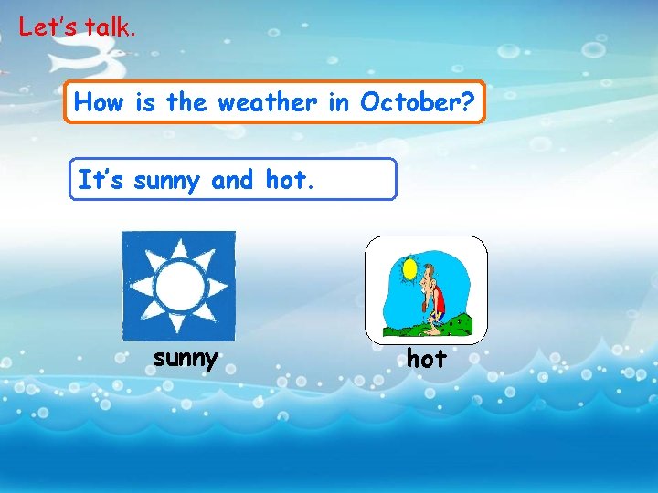 Let’s talk. How is the weather in October? It’s sunny and hot. sunny hot