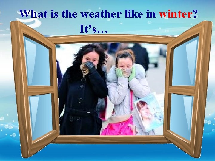 What is the weather like in winter? It’s… 