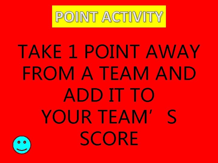 POINT ACTIVITY TAKE 1 POINT AWAY FROM A TEAM AND ADD IT TO YOUR