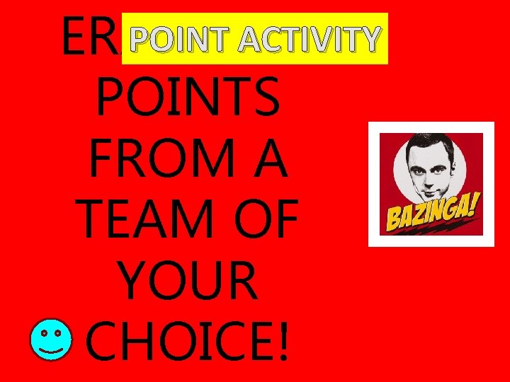 POINTALL ACTIVITY ERASE POINTS FROM A TEAM OF YOUR CHOICE! 
