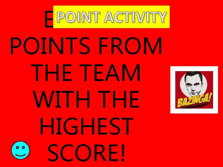 POINT ACTIVITY ERASE 3 POINTS FROM THE TEAM WITH THE HIGHEST SCORE! 