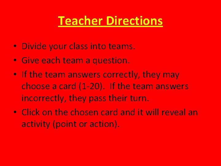 Teacher Directions • Divide your class into teams. • Give each team a question.