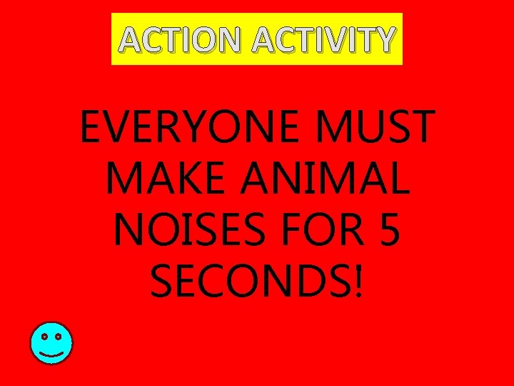 ACTION ACTIVITY EVERYONE MUST MAKE ANIMAL NOISES FOR 5 SECONDS! 