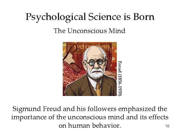 Psychological Science is Born The Unconscious Mind Freud (1856 -1939) Sigmund Freud and his