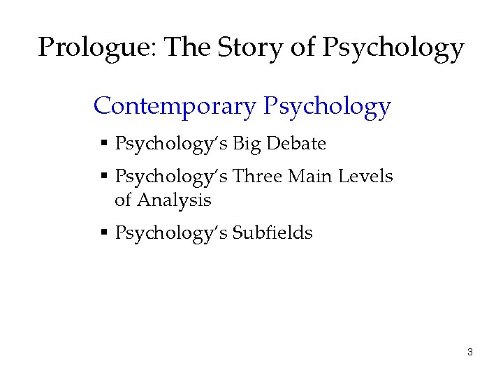 Prologue: The Story of Psychology Contemporary Psychology § Psychology’s Big Debate § Psychology’s Three Prologue: The Story of Psychology Contemporary Psychology § Psychology’s Big Debate § Psychology’s Three