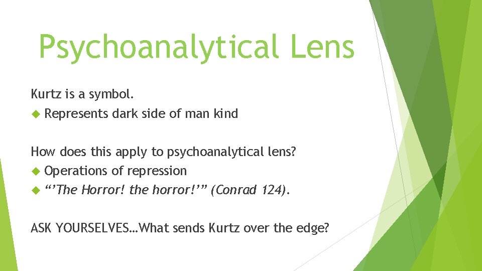 Psychoanalytical Lens Kurtz is a symbol. Represents dark side of man kind How does