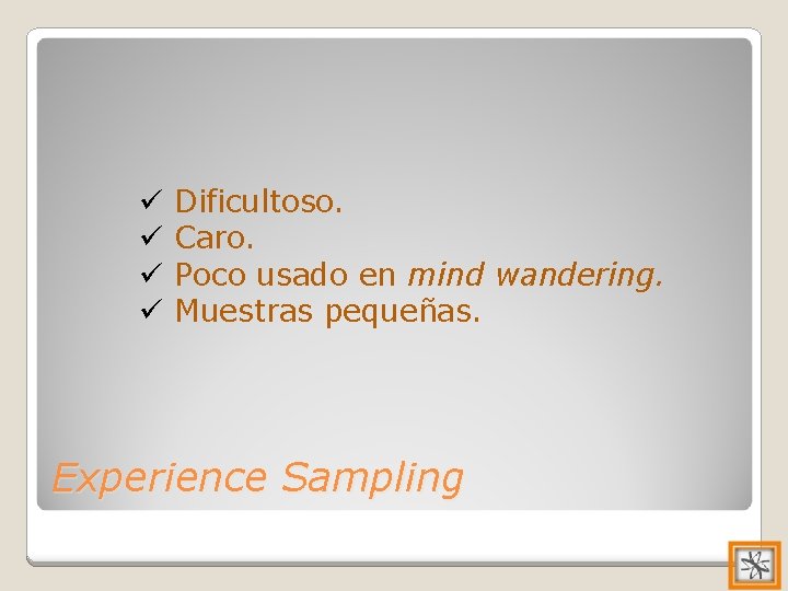 ü ü Dificultoso. Caro. Poco usado en mind wandering. Muestras pequeñas. Experience Sampling 