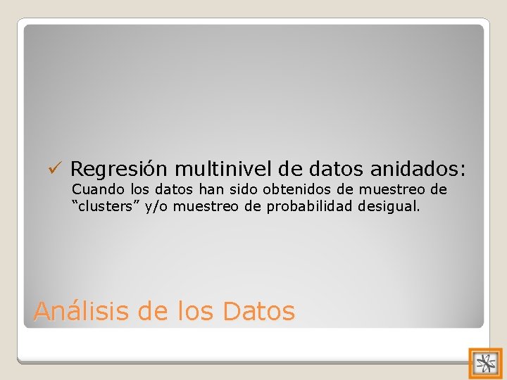 ü Regresión multinivel de datos anidados: Cuando los datos han sido obtenidos de muestreo