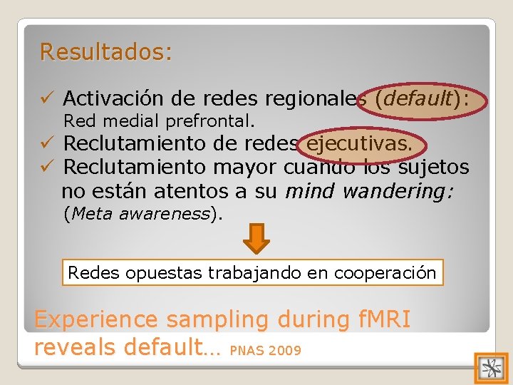 Resultados: ü Activación de redes regionales (default): Red medial prefrontal. ü Reclutamiento de redes