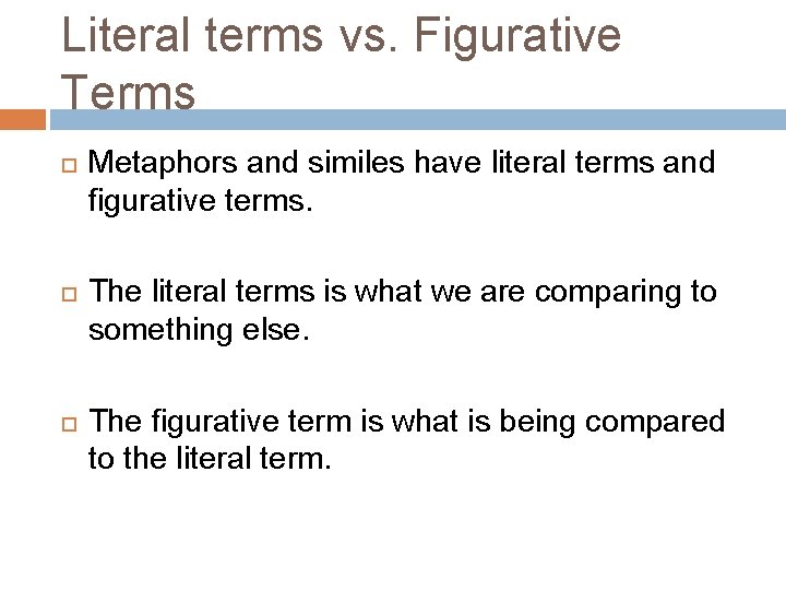 Literal terms vs. Figurative Terms Metaphors and similes have literal terms and figurative terms.