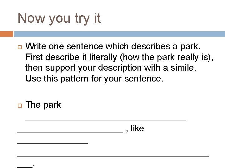 Now you try it Write one sentence which describes a park. First describe it