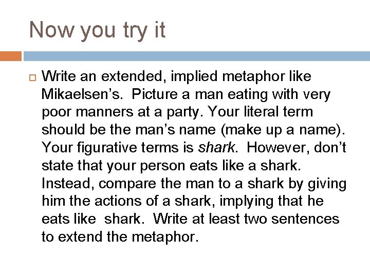 Now you try it Write an extended, implied metaphor like Mikaelsen’s. Picture a man