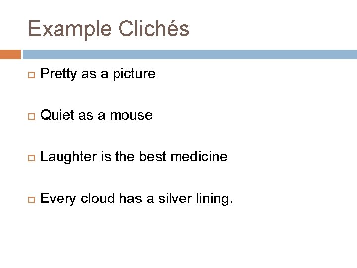 Example Clichés Pretty as a picture Quiet as a mouse Laughter is the best