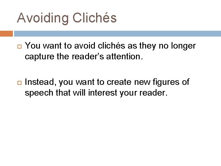 Avoiding Clichés You want to avoid clichés as they no longer capture the reader’s