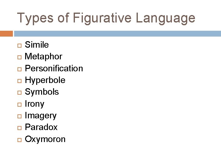 Types of Figurative Language Simile Metaphor Personification Hyperbole Symbols Irony Imagery Paradox Oxymoron 