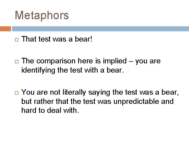 Metaphors That test was a bear! The comparison here is implied – you are