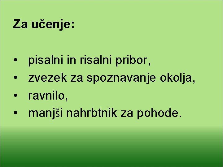 Za učenje: • • pisalni in risalni pribor, zvezek za spoznavanje okolja, ravnilo, manjši