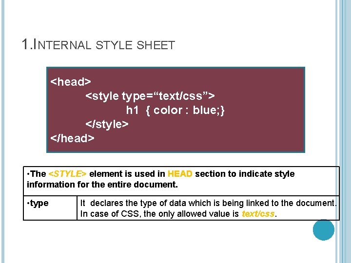 1. INTERNAL STYLE SHEET <head> <style type=“text/css”> h 1 { color : blue; }