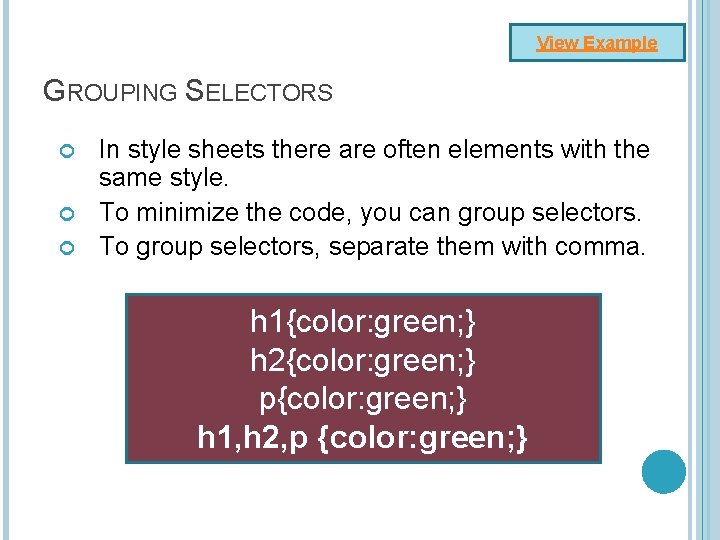 View Example GROUPING SELECTORS In style sheets there are often elements with the same