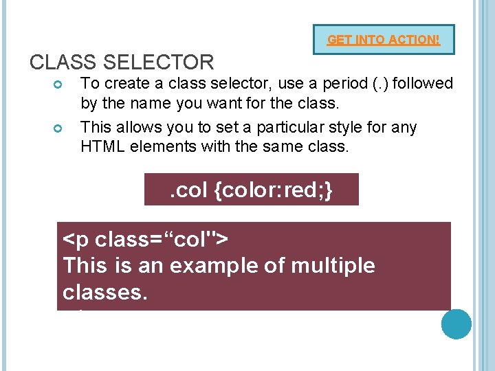 GET INTO ACTION! CLASS SELECTOR To create a class selector, use a period (.