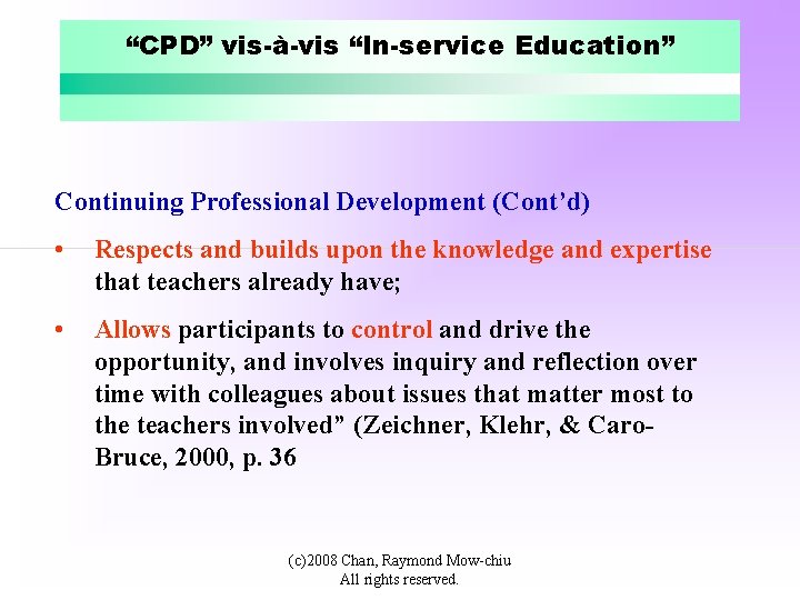 “CPD” vis-à-vis “In-service Education” Continuing Professional Development (Cont’d) • Respects and builds upon the