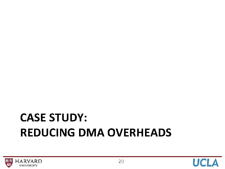 CASE STUDY: REDUCING DMA OVERHEADS 20 