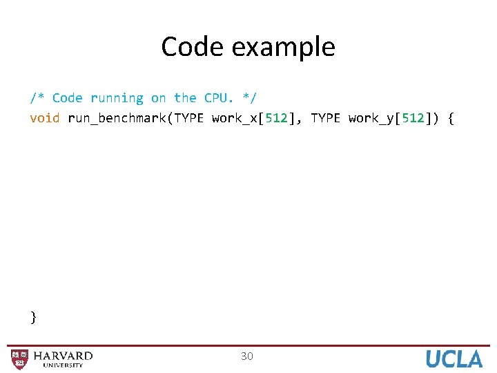 Code example /* Code running on the CPU. */ void run_benchmark(TYPE work_x[512], TYPE work_y[512])