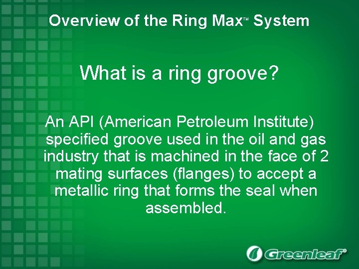 Overview of the Ring Max System TM What is a ring groove? An API