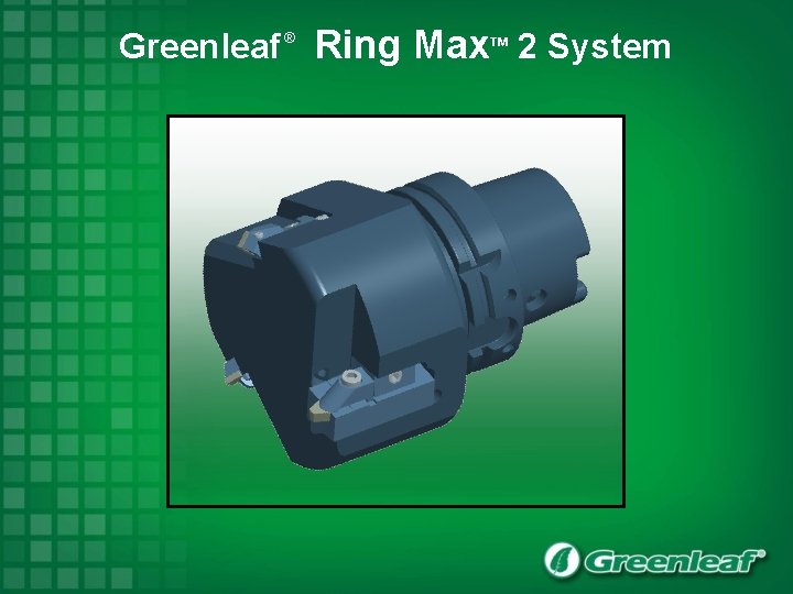 Greenleaf Ring Max 2 System ® TM 