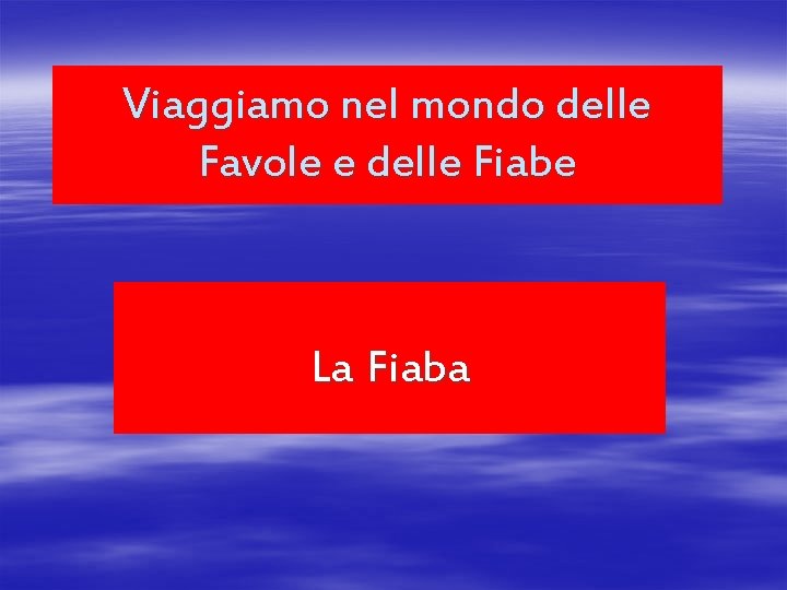 Viaggiamo nel mondo delle Favole e delle Fiabe La Fiaba 