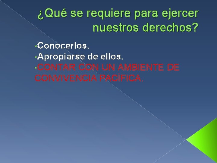 ¿Qué se requiere para ejercer nuestros derechos? • Conocerlos. • Apropiarse de ellos. •