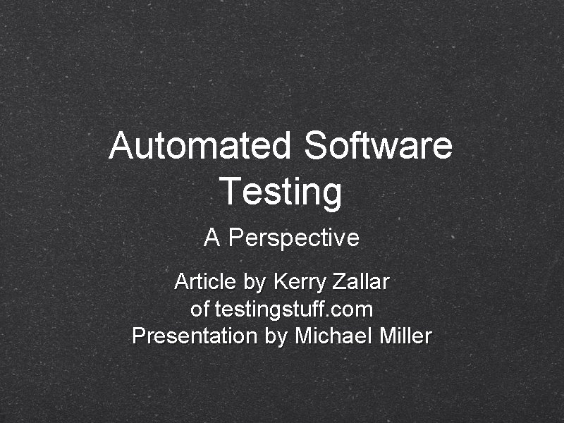 Automated Software Testing A Perspective Article by Kerry Zallar of testingstuff. com Presentation by