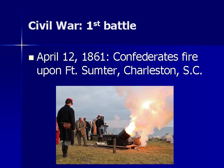 Civil War: 1 st battle n April 12, 1861: Confederates fire upon Ft. Sumter,