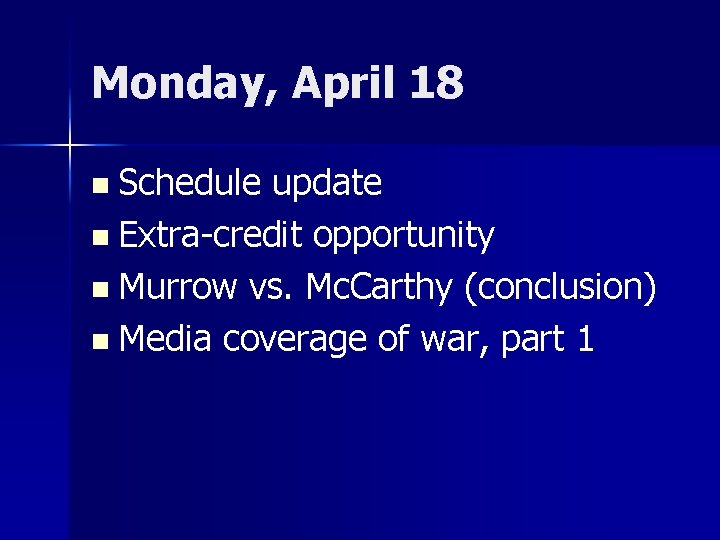 Monday, April 18 n Schedule update n Extra-credit opportunity n Murrow vs. Mc. Carthy