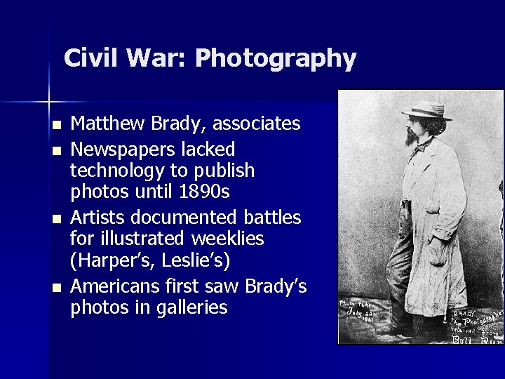 Civil War: Photography n n Matthew Brady, associates Newspapers lacked technology to publish photos