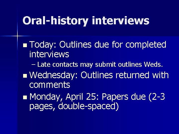 Oral-history interviews n Today: Outlines due for completed interviews – Late contacts may submit