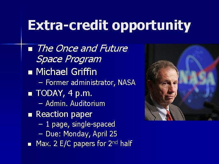 Extra-credit opportunity n n The Once and Future Space Program Michael Griffin – Former
