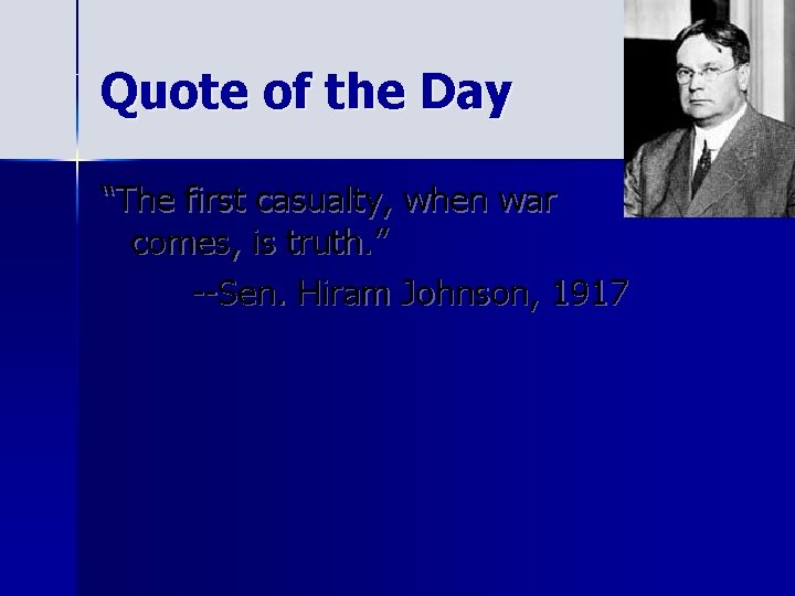 Quote of the Day “The first casualty, when war comes, is truth. ” --Sen.