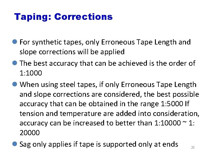 Taping: Corrections l For synthetic tapes, only Erroneous Tape Length and slope corrections will
