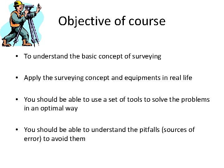 Objective of course • To understand the basic concept of surveying • Apply the