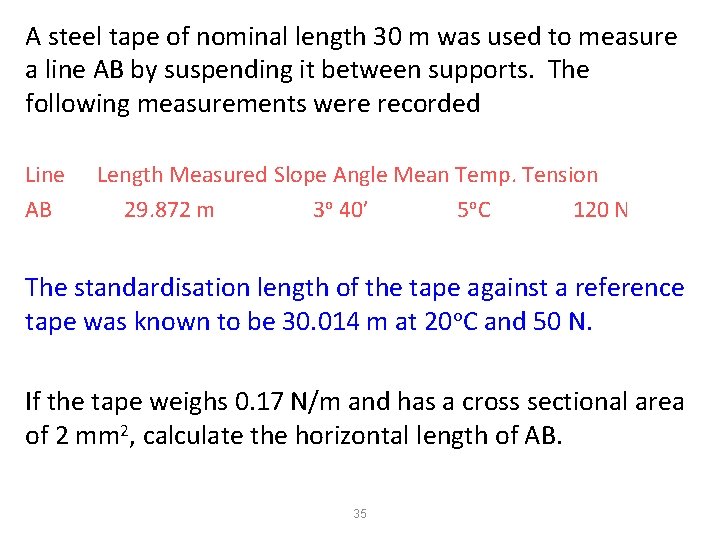 A steel tape of nominal length 30 m was used to measure a line