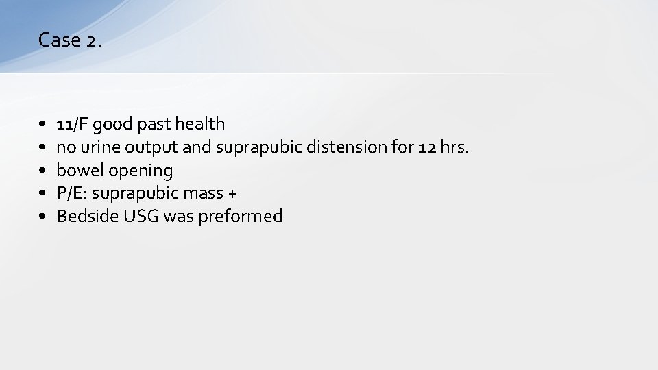 Case 2. • • • 11/F good past health no urine output and suprapubic