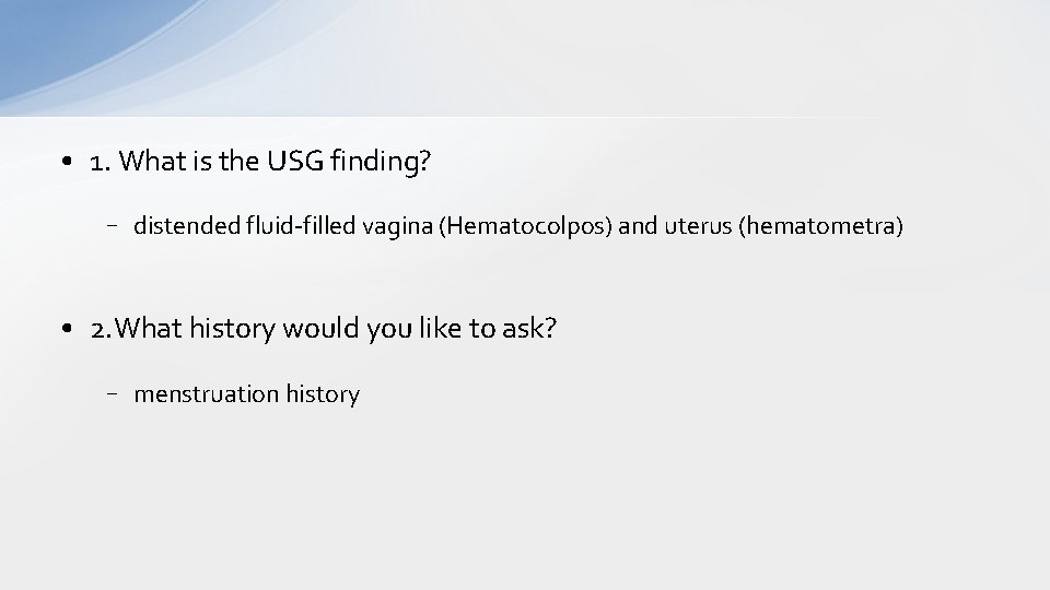  • 1. What is the USG finding? – distended fluid-filled vagina (Hematocolpos) and