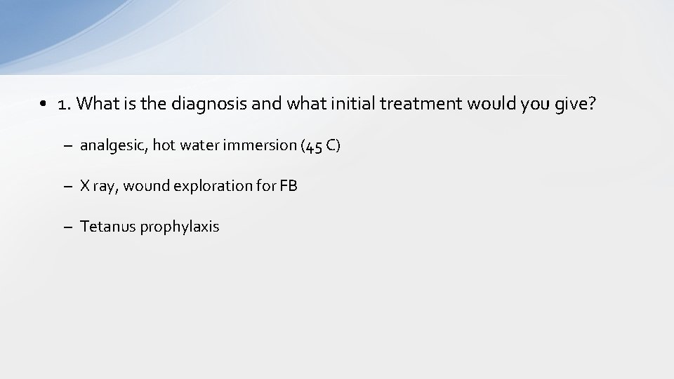  • 1. What is the diagnosis and what initial treatment would you give?