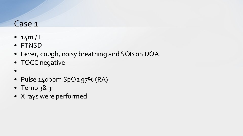 Case 1 • • 14 m / F FTNSD Fever, cough, noisy breathing and