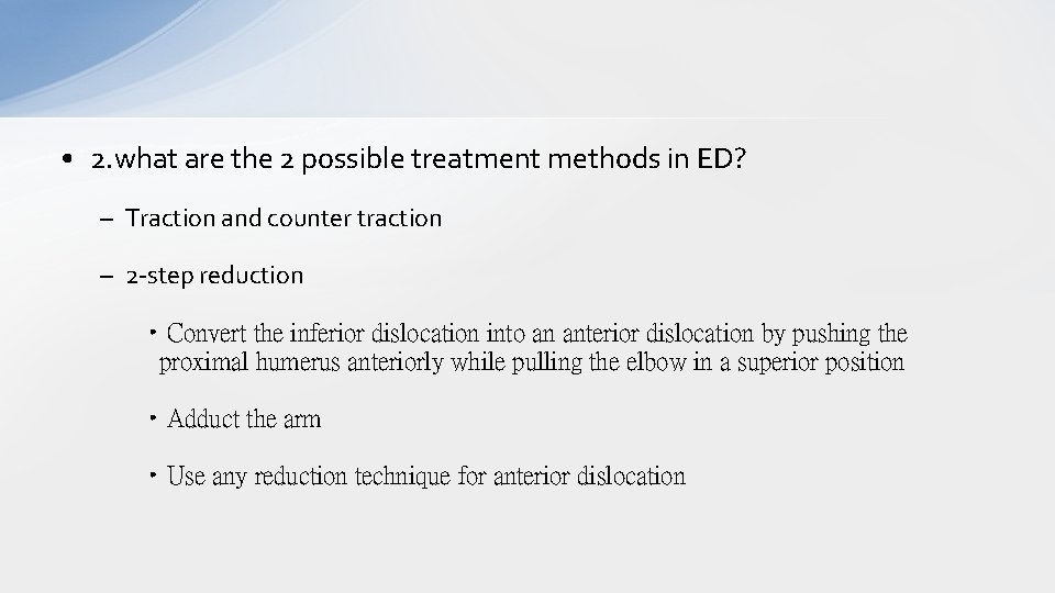 • 2. what are the 2 possible treatment methods in ED? – Traction