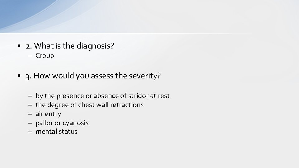  • 2. What is the diagnosis? – Croup • 3. How would you