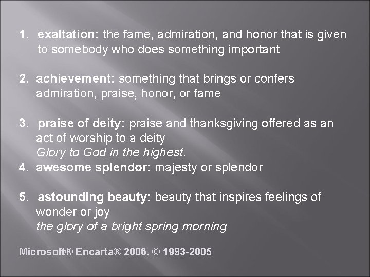 1. exaltation: the fame, admiration, and honor that is given to somebody who does
