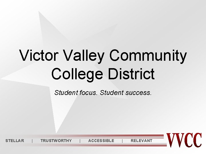 Victor Valley Community College District Student focus. Student success. STELLAR | TRUSTWORTHY | ACCESSIBLE Victor Valley Community College District Student focus. Student success. STELLAR | TRUSTWORTHY | ACCESSIBLE