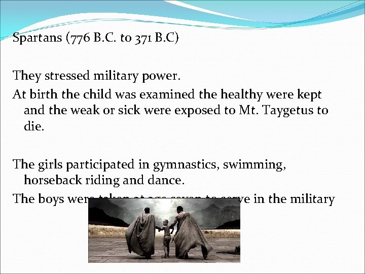 Spartans (776 B. C. to 371 B. C) They stressed military power. At birth